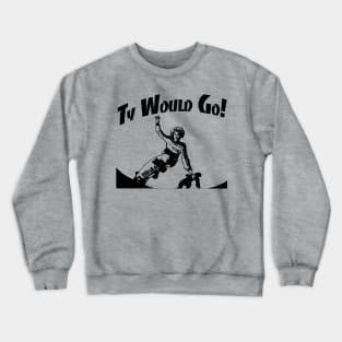 Ty Would Go! Crewneck Sweatshirt